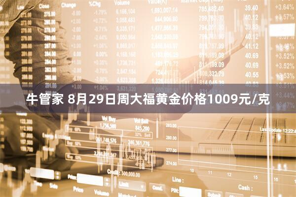 牛管家 8月29日周大福黄金价格1009元/克
