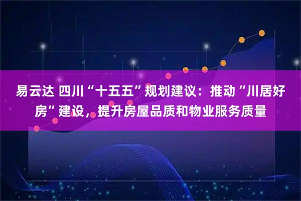 易云达 四川“十五五”规划建议：推动“川居好房”建设，提升房屋品质和物业服务质量