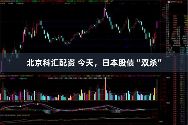 北京科汇配资 今天，日本股债“双杀”